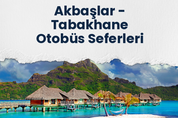 Akbaşlar → Tabakhane Otobüs Seferleri