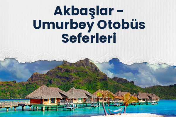 Akbaşlar → Umurbey Otobüs Seferleri