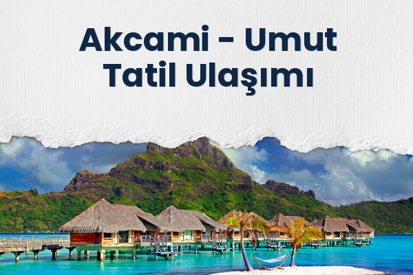 Akcami → Umut Tatil Ulaşımı