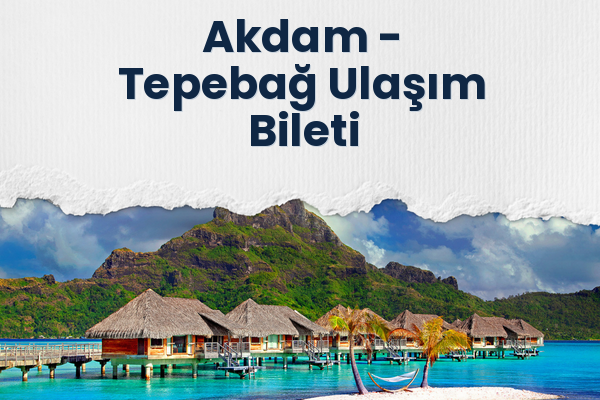 Akdam → Tepebağ Ulaşım Bileti