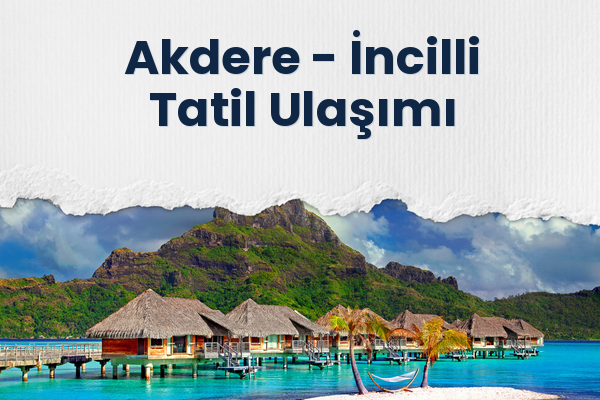 Akdere → İncilli Tatil Ulaşımı