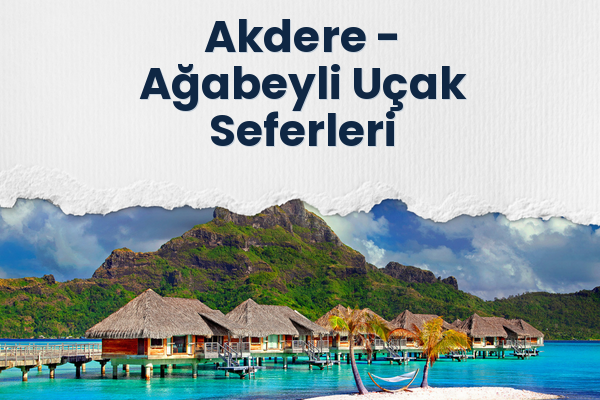 Akdere → Ağabeyli Uçak Seferleri