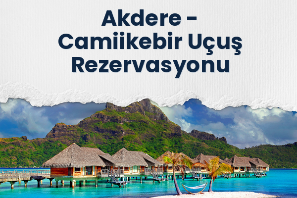 Akdere → Camiikebir Uçuş Rezervasyonu