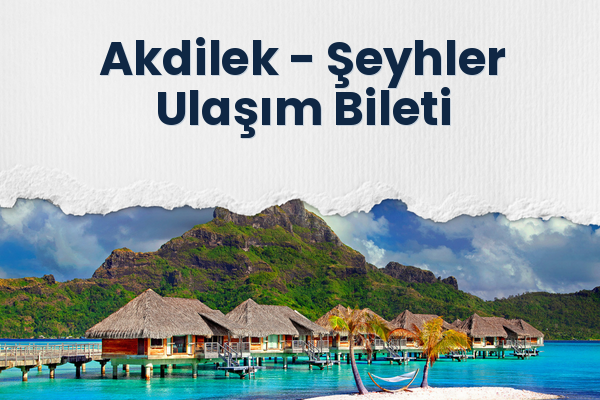 Akdilek → Şeyhler Ulaşım Bileti