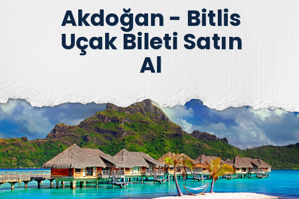 Akdoğan → Bitlis Uçak Bileti Satın Al