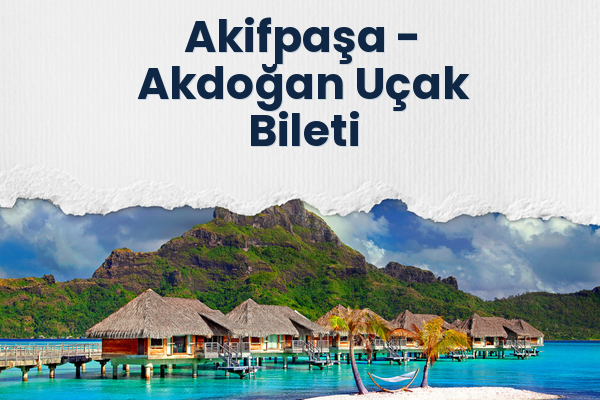 Akifpaşa → Akdoğan Uçak Bileti