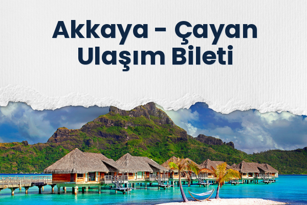 Akkaya → Çayan Ulaşım Bileti