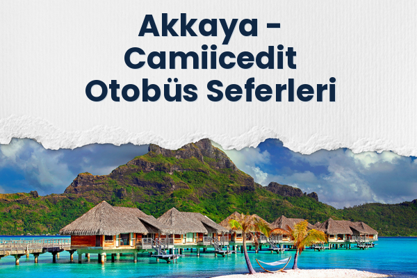Akkaya → Camiicedit Otobüs Seferleri