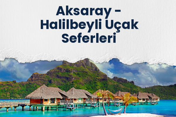 Aksaray → Halilbeyli Uçak Seferleri