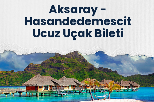 Aksaray → Hasandedemescit Ucuz Uçak Bileti