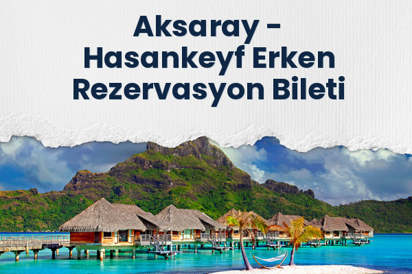 Aksaray → Hasankeyf Erken Rezervasyon Bileti