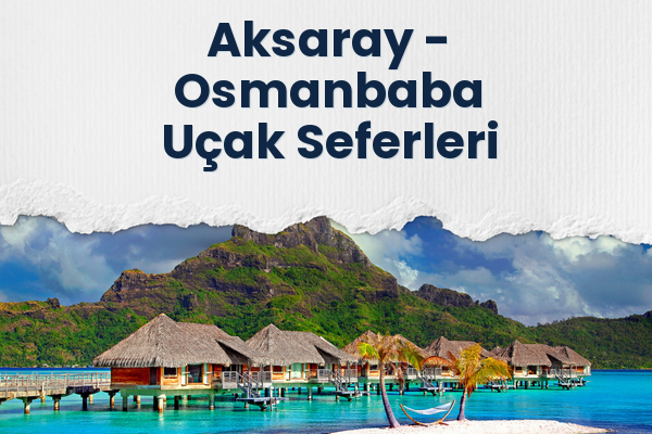 Aksaray → Osmanbaba Uçak Seferleri