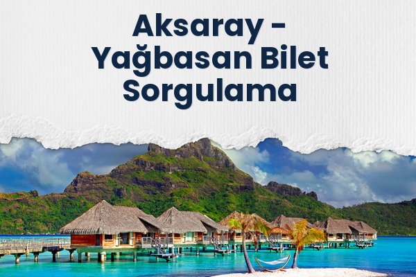 Aksaray → Yağbasan Bilet Sorgulama