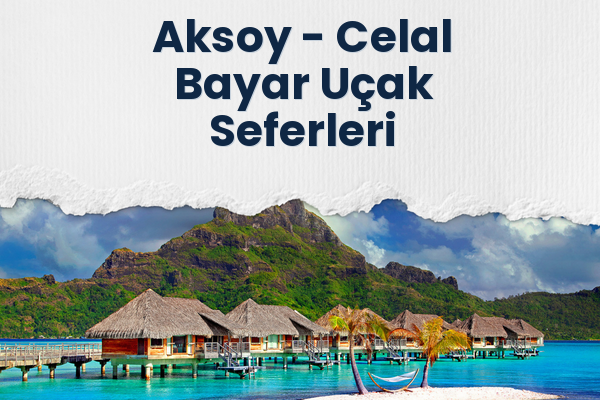 Aksoy → Celal Bayar Uçak Seferleri