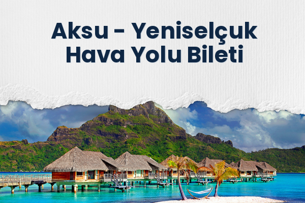Aksu → Yeniselçuk Hava Yolu Bileti