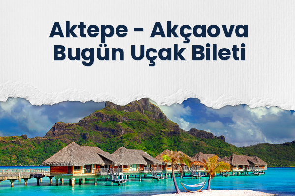 Aktepe → Akçaova Bugün Uçak Bileti