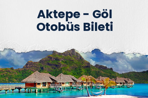 Aktepe → Göl Otobüs Bileti