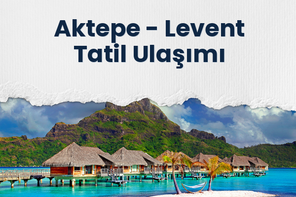 Aktepe → Levent Tatil Ulaşımı