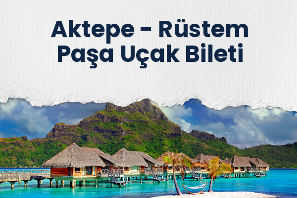 Aktepe → Rüstem Paşa Uçak Bileti