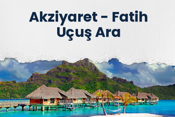 Akziyaret → Fatih Uçuş Ara