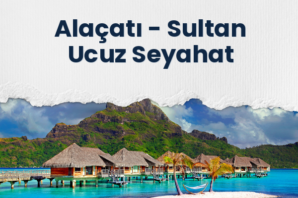 Alaçatı → Sultan Ucuz Seyahat