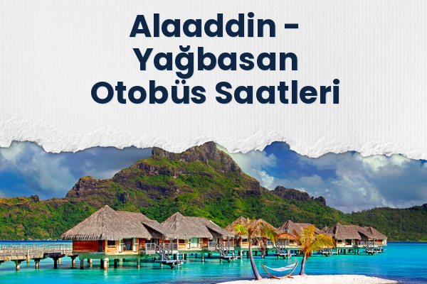 Alaaddin → Yağbasan Otobüs Saatleri