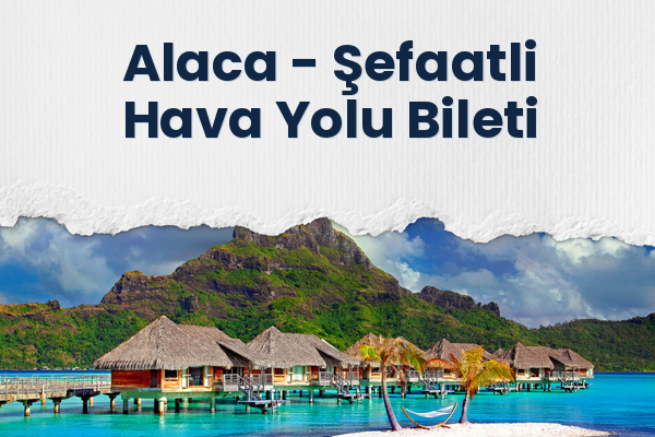 Alaca → Şefaatli Hava Yolu Bileti