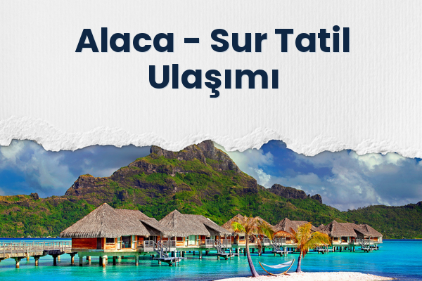 Alaca → Sur Tatil Ulaşımı