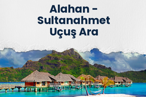 Alahan → Sultanahmet Uçuş Ara