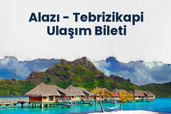 Alazı → Tebrizikapi Ulaşım Bileti