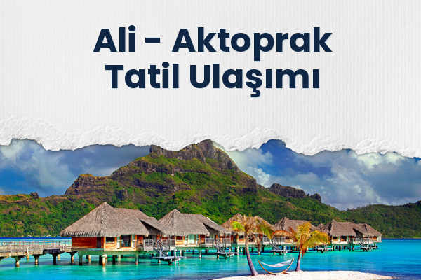 Ali → Aktoprak Tatil Ulaşımı