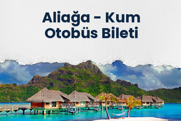 Aliağa → Kum Otobüs Bileti
