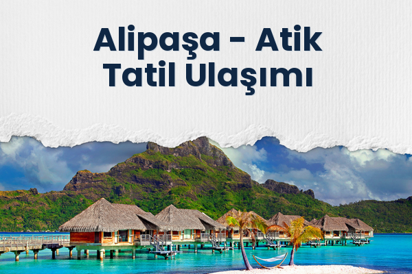 Alipaşa → Atik Tatil Ulaşımı