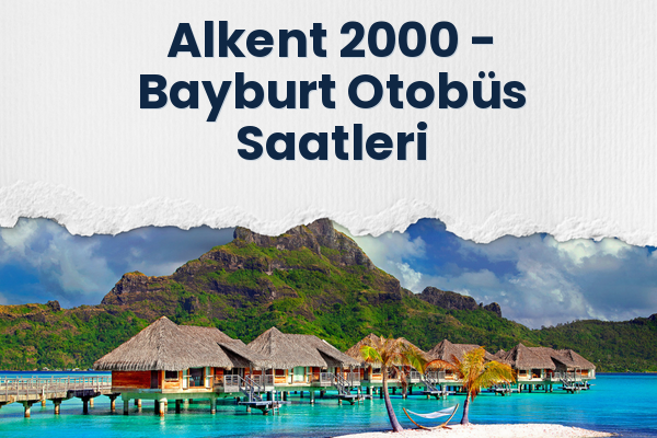 Alkent 2000 → Bayburt Otobüs Saatleri