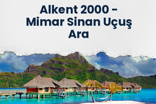 Alkent 2000 → Mimar Sinan Uçuş Ara