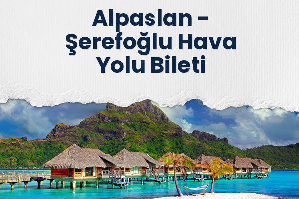 Alpaslan → Şerefoğlu Hava Yolu Bileti