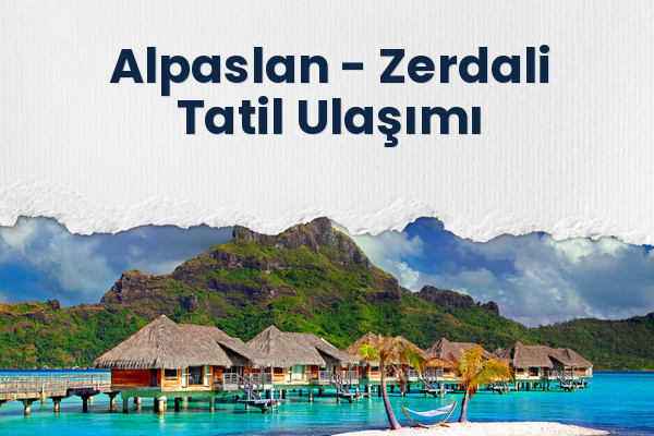 Alpaslan → Zerdali Tatil Ulaşımı