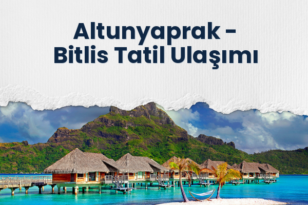 Altunyaprak → Bitlis Tatil Ulaşımı