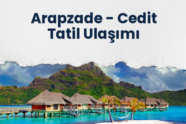 Arapzade → Cedit Tatil Ulaşımı