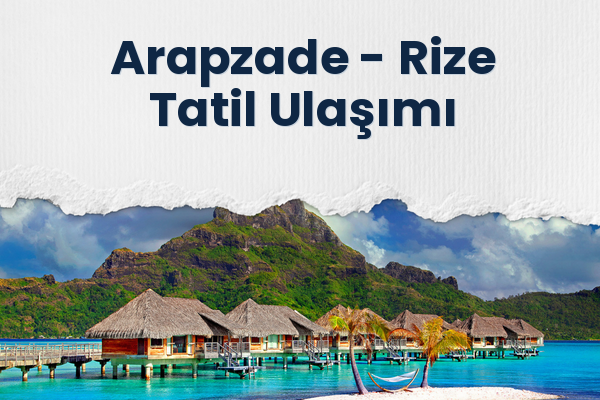 Arapzade → Rize Tatil Ulaşımı