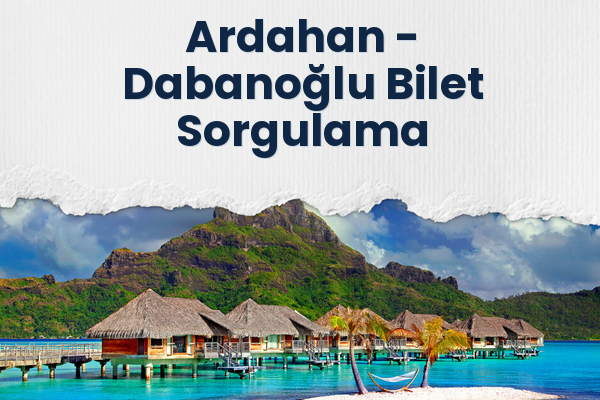 Ardahan → Dabanoğlu Bilet Sorgulama