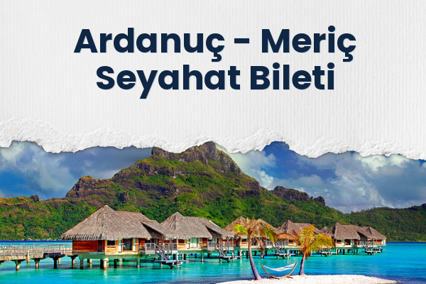 Ardanuç → Meriç Seyahat Bileti