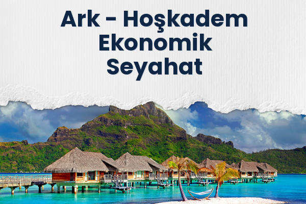 Ark → Hoşkadem Ekonomik Seyahat