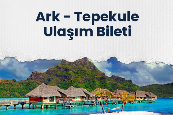 Ark → Tepekule Ulaşım Bileti