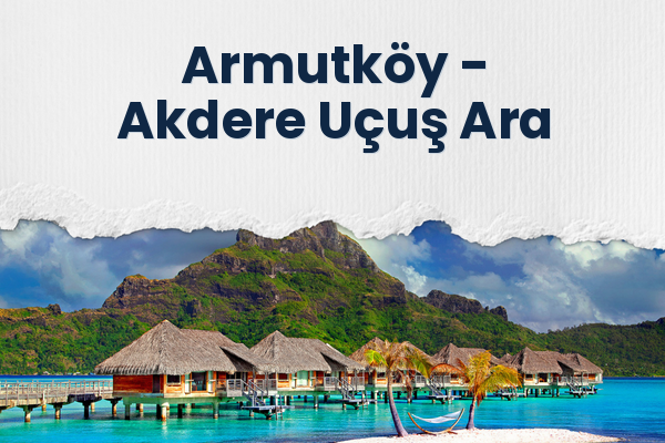 Armutköy → Akdere Uçuş Ara