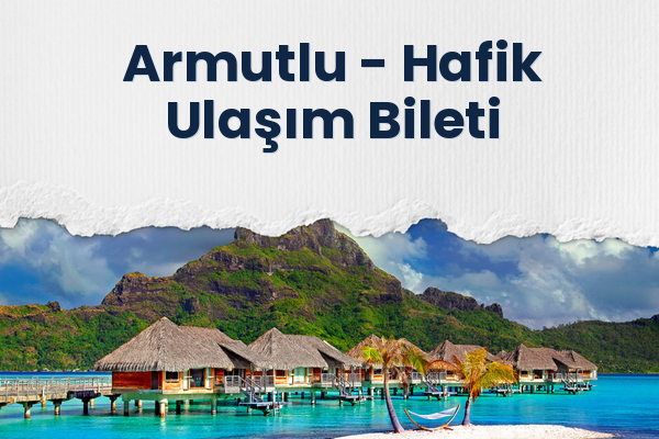 Armutlu → Hafik Ulaşım Bileti