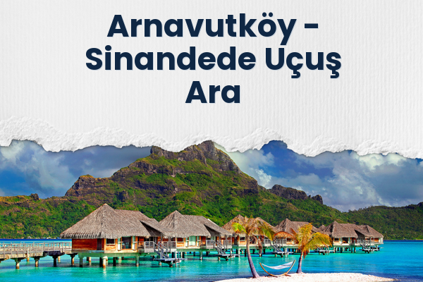 Arnavutköy → Sinandede Uçuş Ara