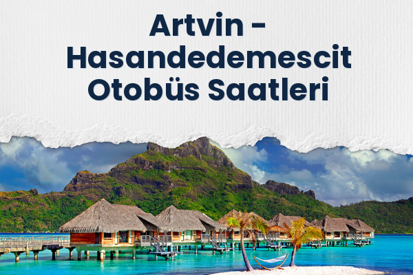 Artvin → Hasandedemescit Otobüs Saatleri