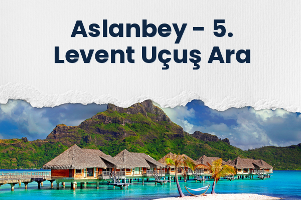 Aslanbey → 5. Levent Uçuş Ara