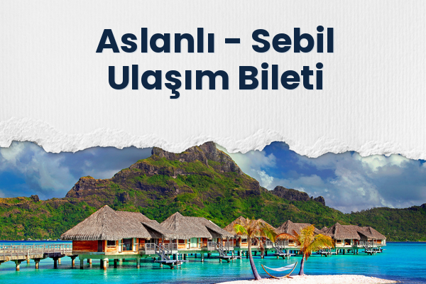 Aslanlı → Sebil Ulaşım Bileti